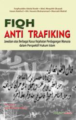 Buku Fiqh Anti Trafiking; Jawaban Atas Berbagai Kasus Kejahatan Perdagangan Manusia Dalam Perspektif Hukum Islam
