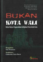 Buku Bukan Kota Wali: Relasi Rakyat - Negara Dalam Kebijakan Pemerintah Kota